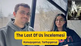 Bir Oyundan Çok Daha Fazlası | The Last Of Us İncelemesi (Önce Spoilersız & Sonra Spoilerlı)