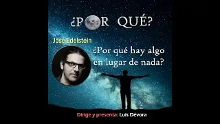 ¿Por qué hay algo en lugar de nada? Entrevista a José Edelstein