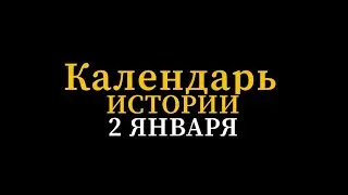 КАЛЕНДАРЬ ИСТОРИИ 2 ЯНВАРЯ