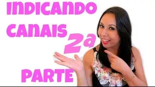 Indicando 5 canais 2ª parte