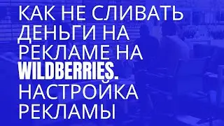 Как не сливать деньги на рекламе на Wildberries. Настройка рекламной кампании на Вайлберриз.