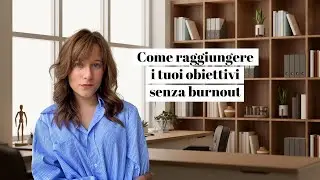 Come raggiungere i tuoi obiettivi senza BURNOUT
