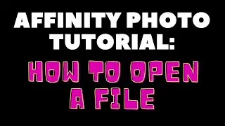 Affinity Photo Tutorial: How To Open A File