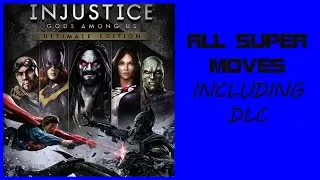 Injustice: Gods Among Us - All Super Moves + DLC | PlayStation 4