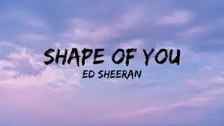 Ed Sheeran - Shape Of You (Lyrics)