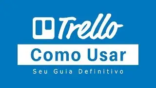 TRELLO: Como Usar e Organizar Seus Projetos | Tutorial Passo a Passo