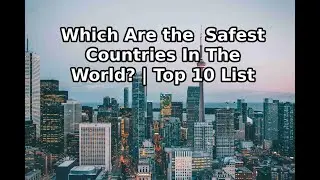 TOP 10 SAFEST COUNTRY'S IN THE WORLD 🌎 