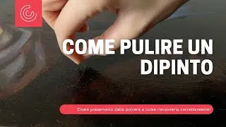 Come Pulire un Dipinto? - Come preservarlo dalla polvere e come rimuoverla correttamente?