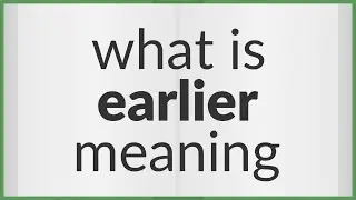 Earlier | meaning of Earlier