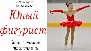 Юный Фигурист. Волгоград 04.12.2021г.