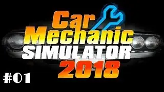Car Mechanic Simulator 2018: EP01 - What am I doing again?