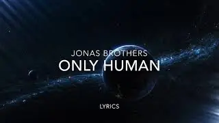 Jonas Brothers- Only Human (Lyrics)