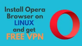 How to Install Opera Browser and get FREE VPN on Linux
