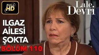Lale Devri 110. Bölüm / Full HD (Tek Parça) - Ilgaz Ailesi Şokta