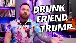 Trump's ideas, but its your drunk friend