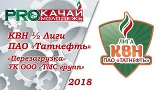 КВН «Перезагрузка» УК ООО «ТМС групп» - 2018 ½ Лиги ПАО «Татнефть»