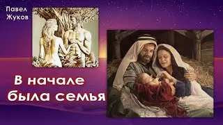 В начале была семья | Павел Жуков | Проповеди христианские