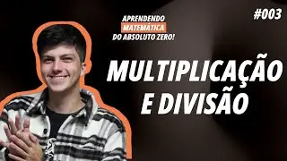 Aprendendo Matemática do Absoluto ZERO! | Operações Básicas: Multiplicação e Divisão | 