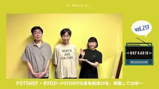 【UKPラジオ】vol.217 ゲスト：POTSHOT・RYOJI～POTSHOTは来年結成30年、解散して20年～