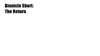 Bionicle Short: The return
