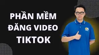 Phần Mềm Đăng Video Tiktok | Cách Đăng Video Tiktok