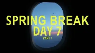 Spring Break Day 7 (Part 1)