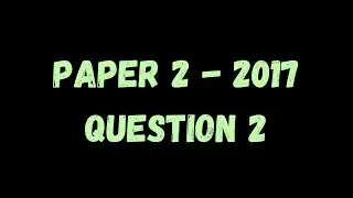 PAST PAPER WALKTHROUGH: Paper 2, 2017, Q2
