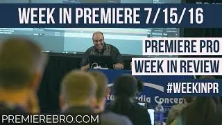 Week in Premiere 7/15/16: Premiere Pro Week in Review