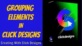 Grouping Elements In Click Designs - Tutorial Walk Through - Creating With Click Designs