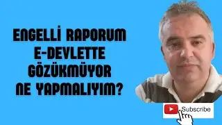 ENGELLİ RAPORUM E-DEVLETTE GÖZÜKMÜYOR NE YAPMALIYIM?