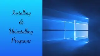 Installing & Uninstalling Programs - Windows 10