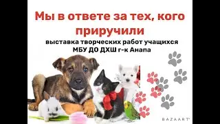 Выставка творческих работ "Мы в ответе за тех, кого приручили"
