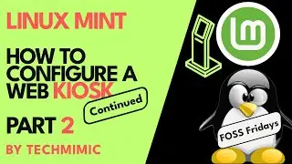 How to turn a LINUX MINT PC into a Web KIOSK (Continued - Part 2)