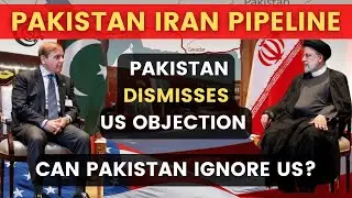 Pakistan Iran Pipeline - Pakistan Dismisses US Objections - Can Pakistan Ignore US?