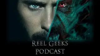 Reel Geeks Podcast: Episode 7 - Morbius