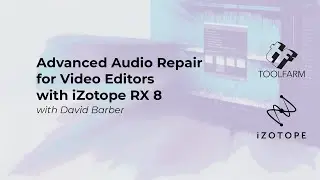 Audio Repair for Video Editors with iZotope RX 8 with David Barber