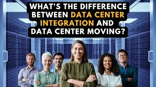 What's the Difference Between Data Center Integration and Data Center Moving?