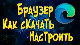 Как скачать Microsoft Edge,установить и настроить браузер
