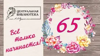 Центральной библиотеке им. А.С.Пушкина - 65! Всё только начинается!