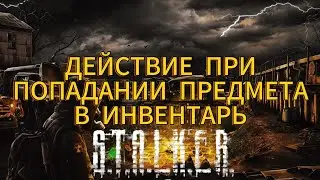 ДЕЙСТВИЕ ПРИ ПОПАДАНИИ ПРЕДМЕТА В ИНВЕНТАРЬ СТАЛКЕР ТЧ
