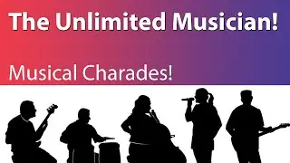 The Unlimited Musician: Musical Charades!