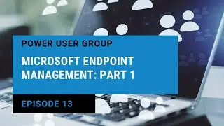 Teams & Microsoft 365 Power User Group | Microsoft Endpoint Management  Part 1
