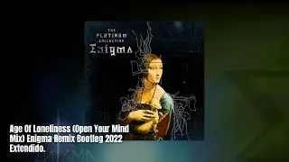Age Of Loneliness (Open Your Mind Mix) Enigma Remix Bootleg 2022 Extendido.