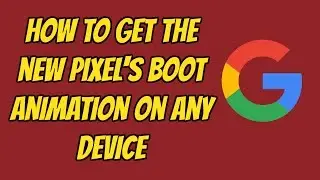 How To Get The New Pixel Boot Animation On Any Device