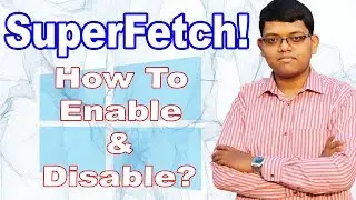 How To Enable And Disable SuperFetch Properly? When You Should Disable It?