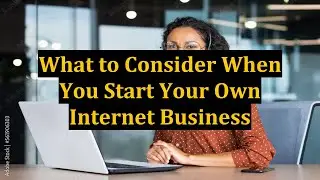 What to Consider When You Start Your Own Internet Business