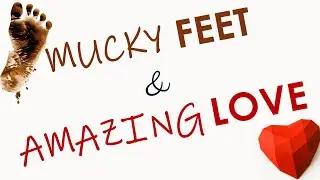 Mucky feet and amazing love