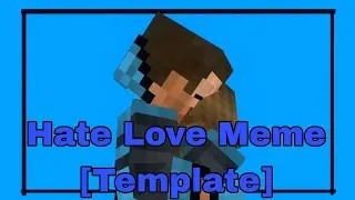 Hate Love Meme - Minecraft Animation + Template [Best friends]