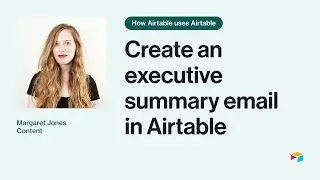 Create an executive summary email in Airtable | How Airtable uses Airtable