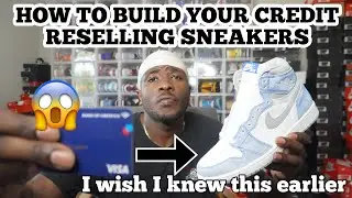 How to Build your CREDIT RESELLING SNEAKERS! I WISH I KNEW THIS EARLIER!